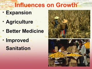 Influences on Growth
• Expansion
• Agriculture
• Better Medicine
• Improved
Sanitation
 
