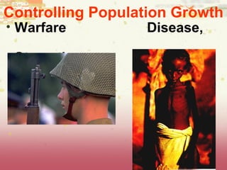 Controlling Population Growth
• Warfare Disease,
Starvation
 