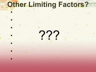 Other Limiting Factors?
•
•
•
•
•
•
•
???
 