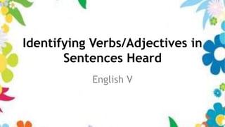 Identifying Verbs/Adjectives in
Sentences Heard
English V
 