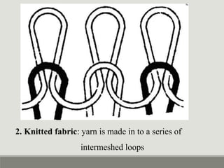 2. Knitted fabric: yarn is made in to a series of
intermeshed loops
 