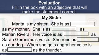 Evaluation
Fill in the box with an adjective that will
make the statement correct.
My Sister
Marita is my sister. She is a...