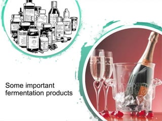 Some important
fermentation products
6
 