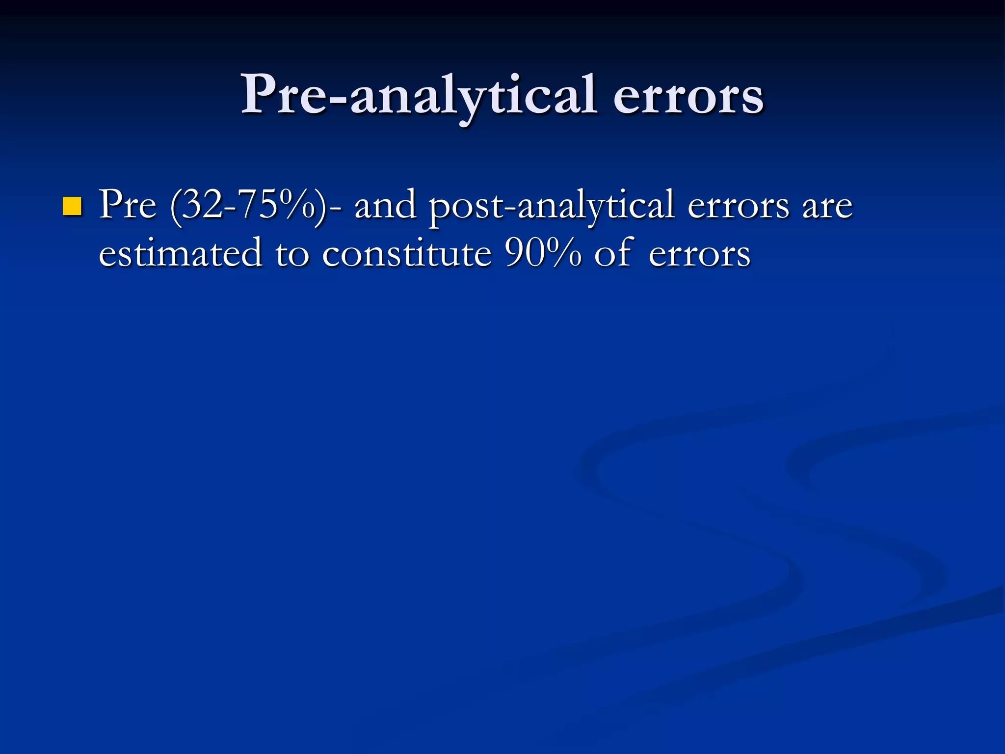 Pre-analytical errors
 Pre (32-75%)- and post-analytical errors are
estimated to constitute 90% of errors
 