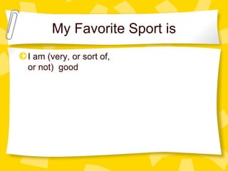 My Favorite Sport is I am (very, or sort of, or not)  good 