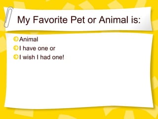 My Favorite Pet or Animal is: Animal I have one or I wish I had one! 