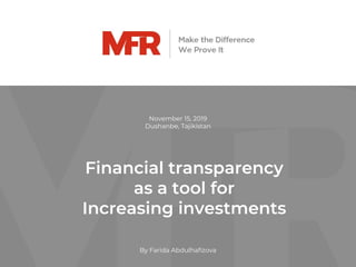 Financial transparency
as a tool for
Increasing investments
November 15, 2019
Dushanbe, Tajikistan
By Farida Abdulhafizova
 