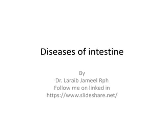 Diseases of intestine
By
Dr. Laraib Jameel Rph
Follow me on linked in
https://www.slideshare.net/
 