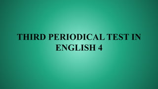 THIRD PERIODICAL TEST IN
ENGLISH 4
 