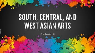 SLIDESMANIA.COM
SOUTH, CENTRAL, AND
WEST ASIAN ARTS
Arts Quarter - III
 