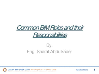 1Speaker Name
CommonBIMRolesandtheir
Responsibilities
By:
Eng. Sharaf Abdulkader
 