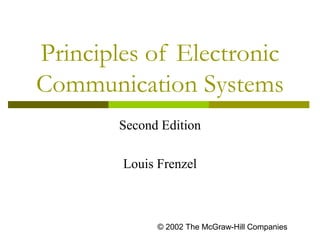 Principles of Electronic
Communication Systems
Second Edition
Louis Frenzel
© 2002 The McGraw-Hill Companies
 