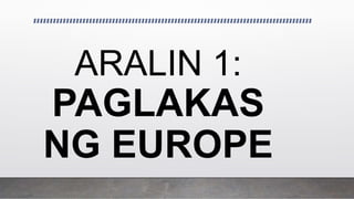 ARALIN 1:
PAGLAKAS
NG EUROPE
 