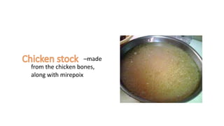 –made
from the chicken bones,
along with mirepoix
 