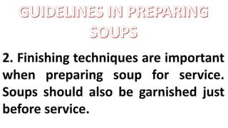 2. Finishing techniques are important
when preparing soup for service.
Soups should also be garnished just
before service.
 