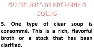 5. One type of clear soup is
consommé. This is a rich, flavorful
broth or a stock that has been
clarified.
 