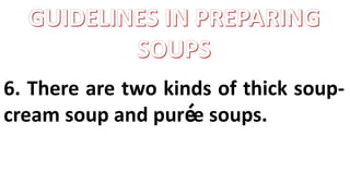 6. There are two kinds of thick soup-
cream soup and purée soups.
 