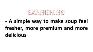 - A simple way to make soup feel
fresher, more premium and more
delicious
 