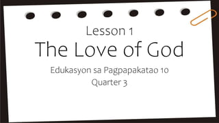Lesson 1
The Love of God
Edukasyon sa Pagpapakatao 10
Quarter 3
 