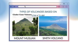 TYPES OF VOLCANOES BASED ON
STRUCTURE
Cinder Cone Volcano
MOUNT MUSUAN SMITH VOLCANO
 