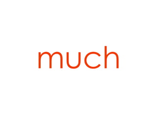much