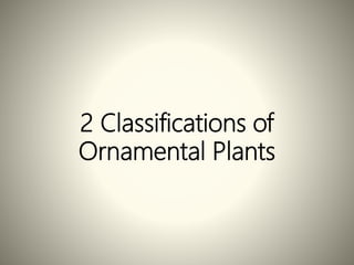 2 Classifications of
Ornamental Plants
 