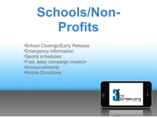 Schools/Non-
         Profits
•School Closings/Early Release
•Emergency information
•Sports schedules
•Fast, easy campaign creation
•Announcements
•Mobile Donations
 