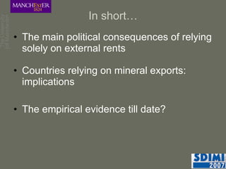 In short… The main political consequences of relying solely on external rents  Countries relying on mineral exports: implications The empirical evidence till date? 