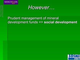 However… Prudent management of mineral development funds =>  social development 