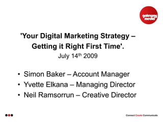 &apos;Your Digital Marketing Strategy –  Getting it Right First Time&apos;.  July 14th 2009 ,[object Object]