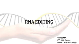 RNA EDITING
YEMEEMA
2ND MSc Zoology
Union Christian College
 