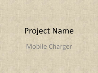 Project Name
Mobile Charger