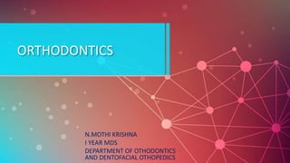 N.MOTHI KRISHNA
I YEAR MDS
DEPARTMENT OF OTHODONTICS
AND DENTOFACIAL OTHOPEDICS
ORTHODONTICS
 