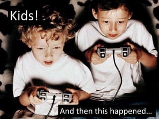 Kids!




        And then this happened…
 