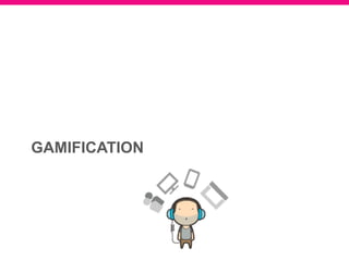GAMIFICATION
 