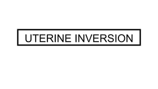 UTERINE INVERSION
 