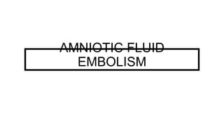 AMNIOTIC FLUID
EMBOLISM
 