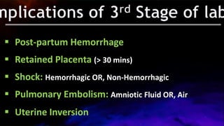  Post-partum Hemorrhage
 Retained Placenta (> 30 mins)
 Shock: Hemorrhagic OR, Non-Hemorrhagic
 Pulmonary Embolism: Amniotic Fluid OR, Air
 Uterine Inversion
 