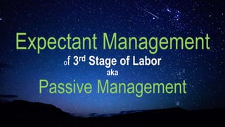 Expectant Management
of 3rd Stage of Labor
aka
Passive Management
 