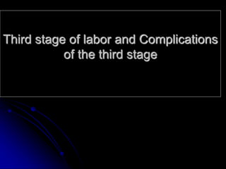 Third stage of labor and Complications
of the third stage
 