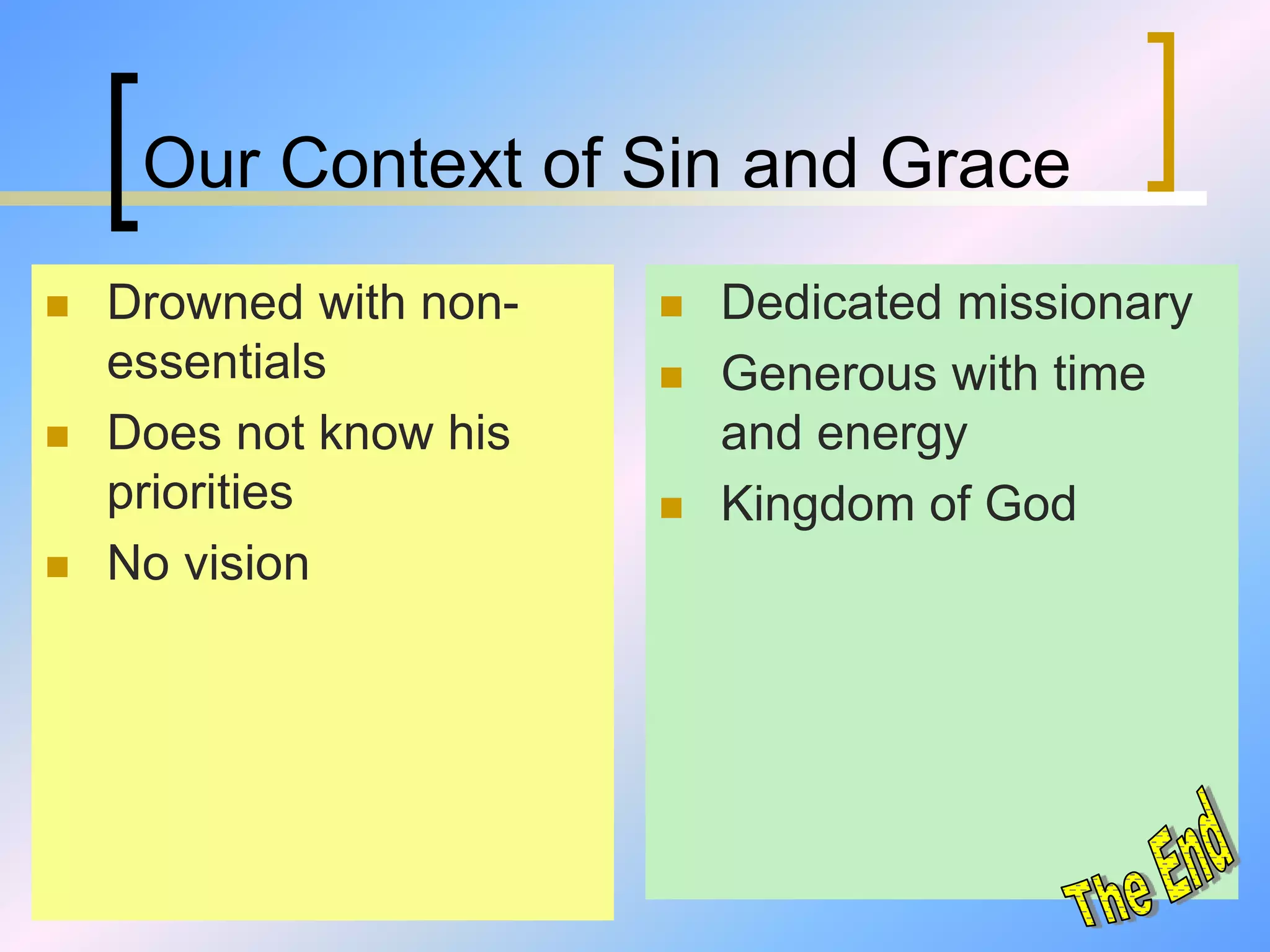 Our Context of Sin and Grace
 Drowned with non-
essentials
 Does not know his
priorities
 No vision
 Dedicated missionary
 Generous with time
and energy
 Kingdom of God
 