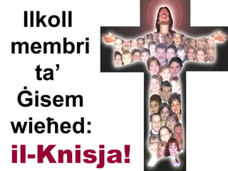 Ilkoll  membri    ta’   Ġisem  wieħed: il-Knisja! 