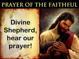 PRAYER OF THE FAITHFUL


  Divine
Shepherd,
 hear our
 prayer!
 