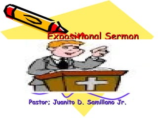 Expositional Sermon




Pastor; Juanito D. Samillano Jr.
 