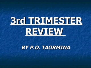 3rd TRIMESTER REVIEW  BY P.O. TAORMINA 