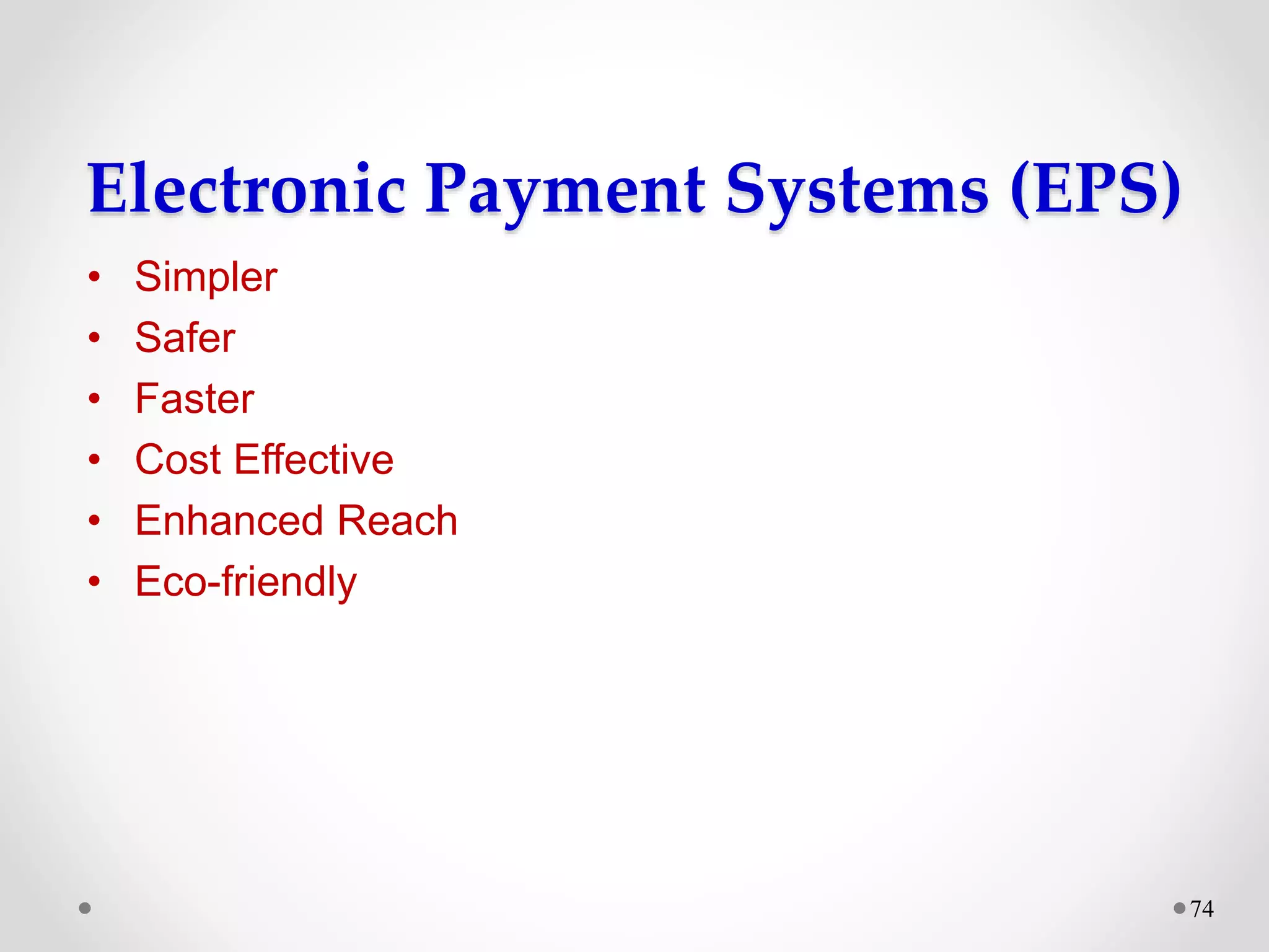 Electronic Payment Systems (EPS)
• Simpler
• Safer
• Faster
• Cost Effective
• Enhanced Reach
• Eco-friendly
74
 