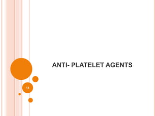 ANTI- PLATELET AGENTS
14
 