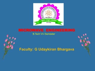 MICROWAVE ENGINEERING
B.Tech VI-I Semester
Faculty: G Udaykiran Bhargava
 