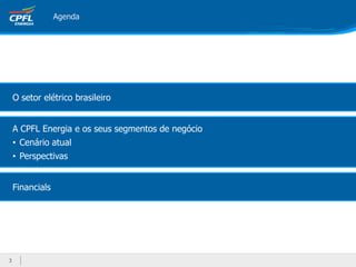 Agenda
O setor elétrico brasileiro
Financials
A CPFL Energia e os seus segmentos de negócio
• Cenário atual
• Perspectivas
3
 