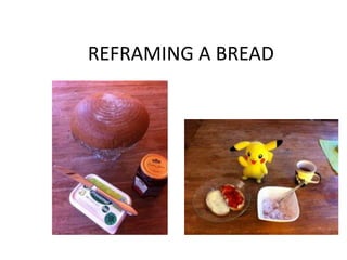 REFRAMING A BREAD
 